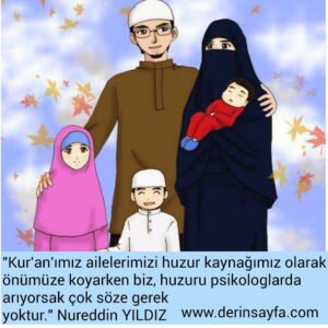 "Kur'an'ımız ailelerimizi huzur kaynağımız olarak önümüze
koyarken biz, huzuru psikologlarda arıyorsak.." Nureddin YILDIZ