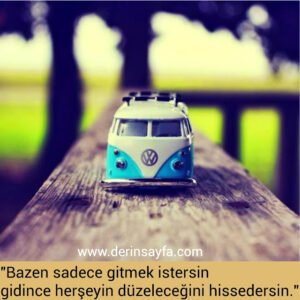 "Bazen sadece gitmek istersin gidince herşeyin düzeleceğini hissedersin."