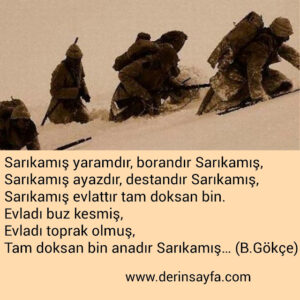Sarıkamış yaramdır, borandır Sarıkamış,
Sarıkamış ayazdır, destandır Sarıkamış.. Bedirhan Gökçe