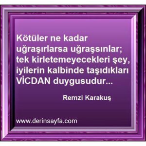 Kötüler ne kadar uğraşırlarsa uğraşsınlar;
tek kirletemeyecekleri şey.. –
Remzi Karakuş