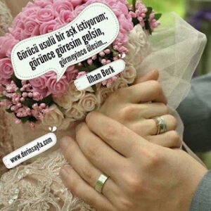 Görücü usulü bir aşk istiyorum; görünce göresim gelsin, görmeyince ölesim… İlhan Berk