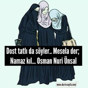 Dost tatlı da söyler.. Mesela der; Namaz kıl… Osman Nuri Ünsal