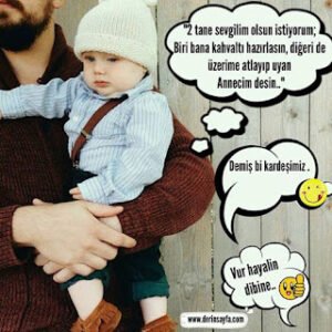 “2 tane sevgilim olsun istiyorum; Biri bana kahvaltı hazırlasın, diğeri de üzerime atlayıp uyan Annecim desin..”