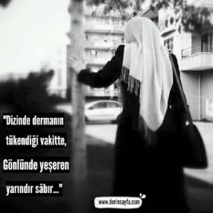 “Dizinde dermanın tükendiği vakitte, Gönlünde yeşeren yarındır sâbır…”