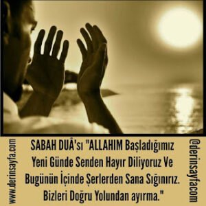 “ALLAHIM Başladığımız Yeni Günde Senden Hayır Diliyoruz. Ve Bugünün İçinde Şerlerden Sana Sığınırız.”