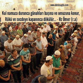 Kul namaza durunca günahları başına ve omuzuna konur , Rükû ve secdeye kapanınca dökülür… Hz Ömer (r.a)