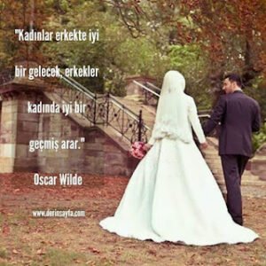 “Kadınlar erkekte iyi bir gelecek, erkekler kadında iyi bir geçmiş arar.” – Oscar Wilde