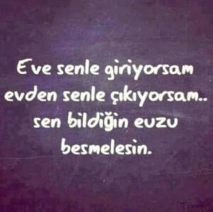 Eve seninle giriyorsam
Evden seninle çıkıyorsam…Sen bildiğin "Euzu Besmelem"sin
