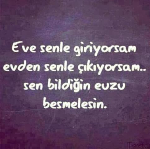 Eve seninle giriyorsam
Evden seninle çıkıyorsam…Sen bildiğin "Euzu Besmelem"sin