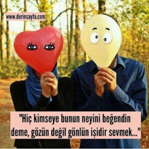 “Hiç kimseye bunun neyini beğendin deme, gözün değil gönlün işidir sevmek…”