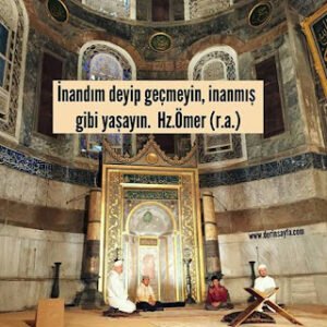İnandım deyip geçmeyin, inanmış gibi yaşayın.  Hz.Ömer (r.a.)