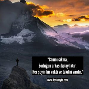 “Canını sıkma, Zorluğun arkası kolaylıktır, Her şeyin bir vakti ve takdiri vardır.”