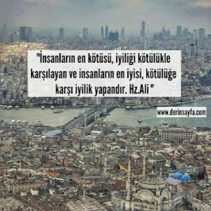 İnsanların en kötüsü, iyiliği kötülükle karşılayan ve insanların en iyisi, kötülüğe karşı iyilik yapandır. Hz.Ali