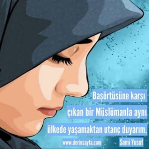Başörtüsüne karşı çıkan bir Müslümanla aynı ülkede yaşamaktan utanç duyarım.  Sami Yusuf