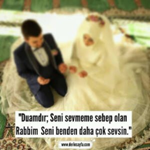 “Duamdır; Seni sevmeme sebep olan Rabbim  Seni benden daha çok sevsin.”