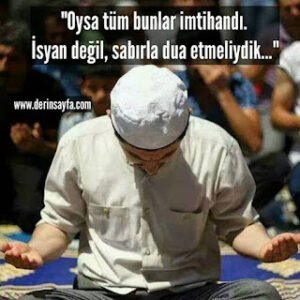 “Oysa tüm bunlar imtihandı. İsyan değil, sabırla dua etmeliydik…”