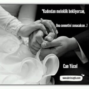 “Kadından meleklik bekliyorsan, Ona cennetini sunacaksın ..!  – Can Yücel