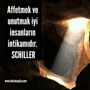 Affetmek ve unutmak iyi insanların intikamıdır. SCHILLER