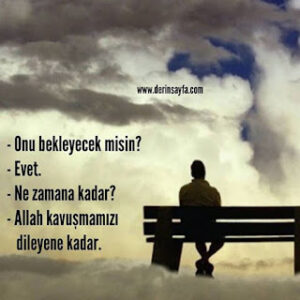 “Onu bekleyecek misin?  – Evet.  – Ne zamana kadar?  – Allah kavuşmamızı dileyene kadar.”