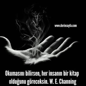 Okumasını bilirsen, her insanın bir kitap olduğunu göreceksin. W. E. Channing