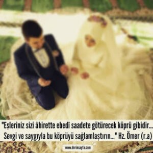 “Eşleriniz sizi âhirette ebedî saadete götürecek köprü gibidir… Sevgi ve saygıyla bu köprüyü sağlamlaştırın…” Hz. Ömer