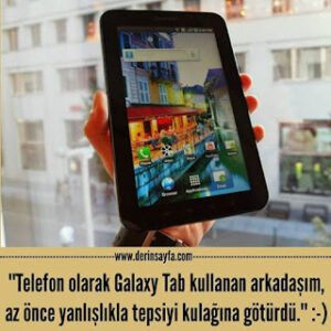 “Telefon olarak Galaxy Tab kullanan arkadaşım, az önce yanlışlıkla tepsiyi kulağına götürdü.” :