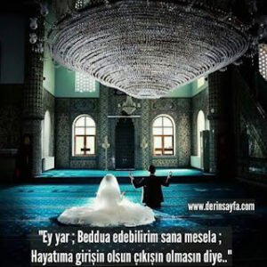 “Ey yar ; Beddua edebilirim sana meseLa ; Hayatıma girişin olsun çıkışın olmasın diye..”