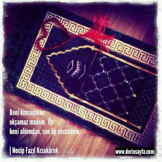 Beni kimsecikler okşamaz madem. Öp beni alnımdan, sen öp seccadem.