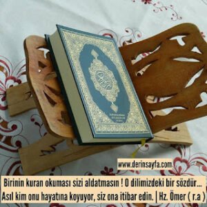Birinin kuran okuması sizi aldatmasın ! O dilimizdeki bir sözdür… Asıl kim onu hayatına koyuyor.. Hz. Ömer ( r.a )