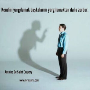 Kendini yargılamak başkalarını yargılamaktan daha zordur. Antoine De Saint Exupery