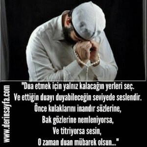 “Dua etmek için yalnız kalacağın yerleri seç. Ve ettiğin duayı duyabileceğin seviyede seslendir..”