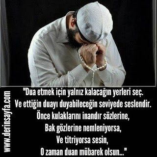 “Dua etmek için yalnız kalacağın yerleri seç. Ve ettiğin duayı duyabileceğin seviyede seslendir..”