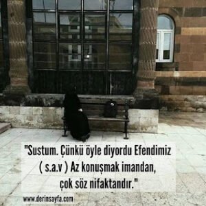 “Sustum. Çünkü öyle diyordu Efendimiz ( s.a.v ) Az konuşmak imandan, çok söz nifaktandır.”