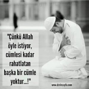 “Çünkü Allah öyle istiyor, cümlesi kadar rahatlatan başka bir cümle yoktur…!”