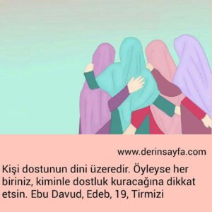 Kişi dostunun dini üzeredir. Öyleyse her  biriniz, kiminle dostluk kuracağına dikkat etsin. Hadis