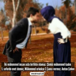 İki mükemmel insan asla birlikte olamaz. Çünkü mükemmel kadın 1. seferde evet demez, Mükemmel erkekse.. Anton Çehov