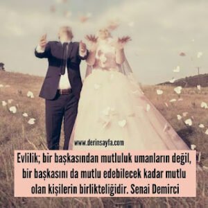 Evlilik; bir başkasından mutluluk umanların değil, bir başkasını da mutlu edebilecek kadar mutlu olan.. Senai Demirci