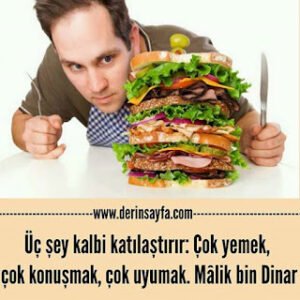 Üç şey kalbi katılaştırır: Çok yemek, çok konuşmak, çok uyumak. Mâlik bin Dinar