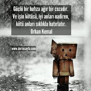 Güçlü bir hafıza, ağır bir cezadır. Ve işin kötüsü; İyi anları nadiren, kötü anları sıklıkla hatırlatır.