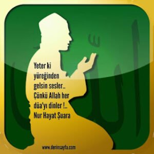 Yeter ki yüreğinden gelsin sesler.. Çünkü Allah her dûa’yı dinler !..