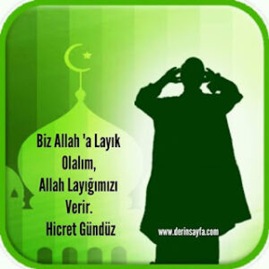 Biz Allah ‘a Layık Olalım, Allah Layığımızı Verir.