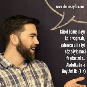 Güzel konuşmayı kalp yapmalı, yalnızca dilin iyi söz söylemesi faydasızdır..  Abdulkadir