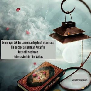 Benim için tek bir surenin anlaşılarak okunması, bir gecede anlamadan Kuran’ın hatmedilmesinden daha sevimlidir. İbni Abbas