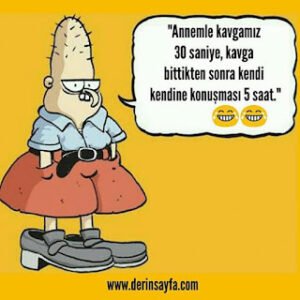 “Annemle kavgamız 30 saniye, kavga bittikten sonra kendi kendine konuşması 5 saat.”