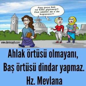 Ahlak örtüsü olmayanı,  Baş örtüsü dindar yapmaz. Hz. Mevlana
