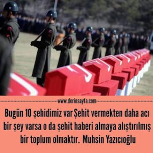 Bugün 10 şehidimiz var Şehit vermekten daha acı bir şey varsa o da şehit haberi almaya alıştırılmış.. Muhsin Yazıcıoğlu