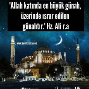 “Allah katında en büyük günah, üzerinde ısrar edilen günahtır.” Hz. Ali