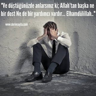 “Ve düştüğünüzde anlarsınız ki; Allah’tan başka ne bir dost Ne de bir yardımcı vardır… Elhamdülillah..”