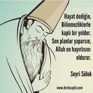 Hayat dediğin, Bilinmezliklerle kaplı bir yoldur. Sen planlar yaparsın, Allah en hayırlısını oldurur. Seyri Süluk
