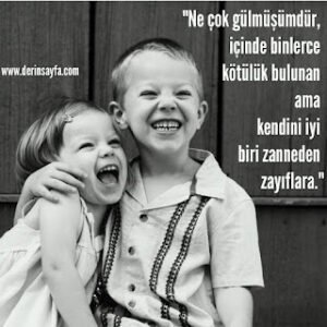 “Ne çok gülmüşümdür, içinde binlerce kötülük bulunan, ama kendini iyi biri zanneden zayıflara.”